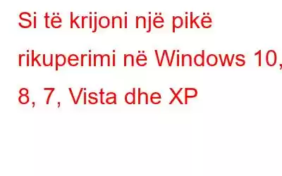 Si të krijoni një pikë rikuperimi në Windows 10, 8, 7, Vista dhe XP