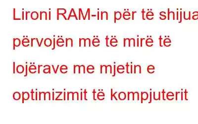 Lironi RAM-in për të shijuar përvojën më të mirë të lojërave me mjetin e optimizimit të kompjuterit