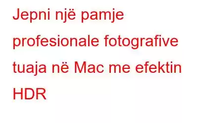 Jepni një pamje profesionale fotografive tuaja në Mac me efektin HDR