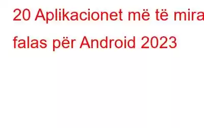 20 Aplikacionet më të mira falas për Android 2023