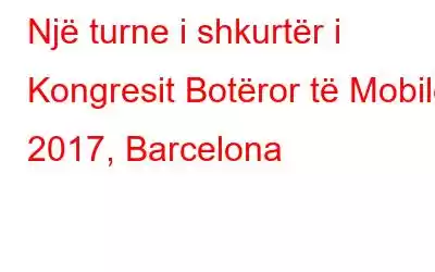 Një turne i shkurtër i Kongresit Botëror të Mobile 2017, Barcelona