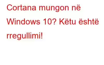 Cortana mungon në Windows 10? Këtu është rregullimi!