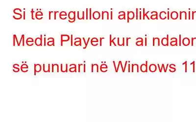 Si të rregulloni aplikacionin Media Player kur ai ndalon së punuari në Windows 11