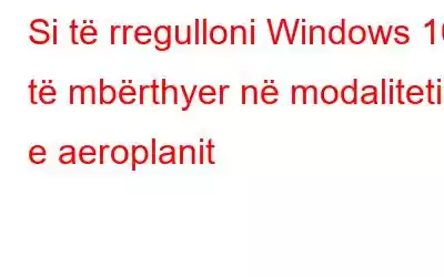 Si të rregulloni Windows 10 të mbërthyer në modalitetin e aeroplanit