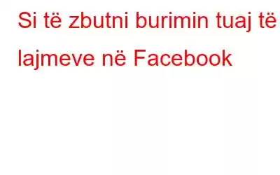 Si të zbutni burimin tuaj të lajmeve në Facebook