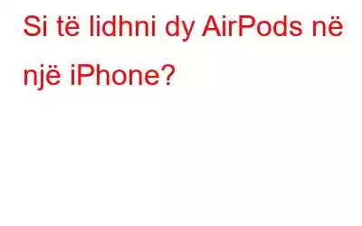 Si të lidhni dy AirPods në një iPhone?