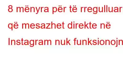 8 mënyra për të rregulluar që mesazhet direkte në Instagram nuk funksionojnë