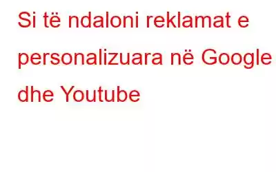 Si të ndaloni reklamat e personalizuara në Google dhe Youtube