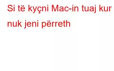 Si të kyçni Mac-in tuaj kur nuk jeni përreth