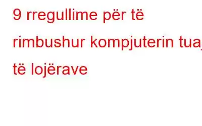 9 rregullime për të rimbushur kompjuterin tuaj të lojërave