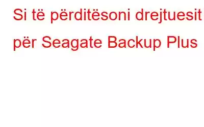 Si të përditësoni drejtuesit për Seagate Backup Plus