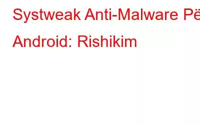 Systweak Anti-Malware Për Android: Rishikim