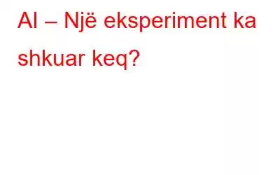 AI – Një eksperiment ka shkuar keq?