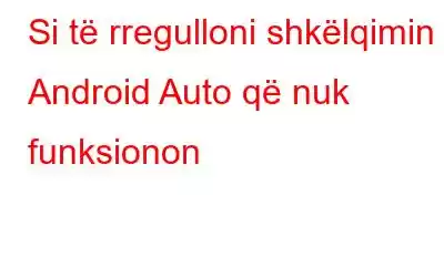 Si të rregulloni shkëlqimin e Android Auto që nuk funksionon