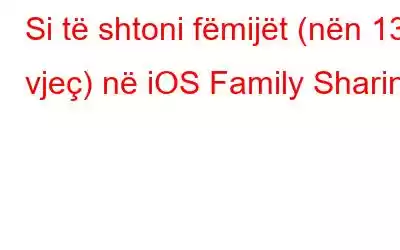 Si të shtoni fëmijët (nën 13 vjeç) në iOS Family Sharing