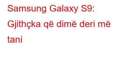 Samsung Galaxy S9: Gjithçka që dimë deri më tani