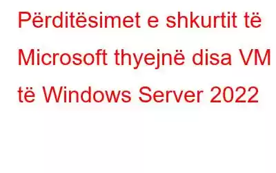 Përditësimet e shkurtit të Microsoft thyejnë disa VM të Windows Server 2022