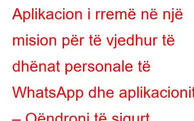 Aplikacion i rremë në një mision për të vjedhur të dhënat personale të WhatsApp dhe aplikacionit – Qëndroni të sigurt