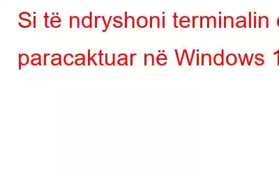 Si të ndryshoni terminalin e paracaktuar në Windows 11