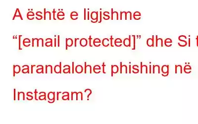 A është e ligjshme “[email protected]” dhe Si të parandalohet phishing në Instagram?