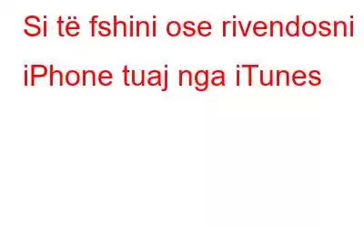 Si të fshini ose rivendosni iPhone tuaj nga iTunes