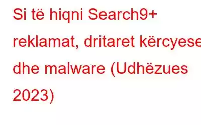 Si të hiqni Search9+ reklamat, dritaret kërcyese dhe malware (Udhëzues 2023)