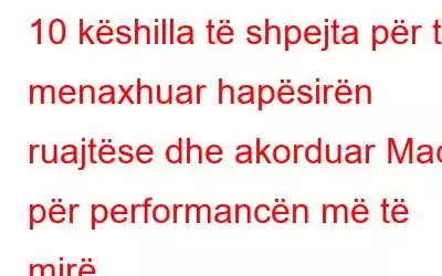 10 këshilla të shpejta për të menaxhuar hapësirën ruajtëse dhe akorduar Mac për performancën më të mirë