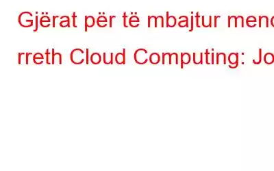 Gjërat për të mbajtur mend rreth Cloud Computing: Jo