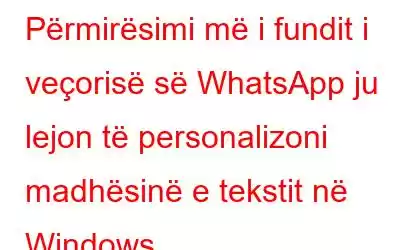 Përmirësimi më i fundit i veçorisë së WhatsApp ju lejon të personalizoni madhësinë e tekstit në Windows