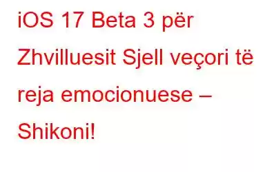 iOS 17 Beta 3 për Zhvilluesit Sjell veçori të reja emocionuese – Shikoni!