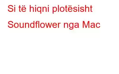 Si të hiqni plotësisht Soundflower nga Mac