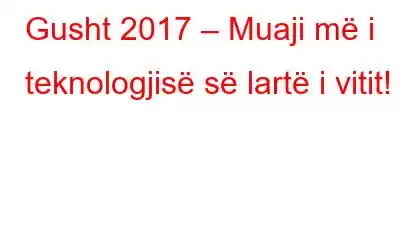 Gusht 2017 – Muaji më i teknologjisë së lartë i vitit!