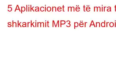 5 Aplikacionet më të mira të shkarkimit MP3 për Android