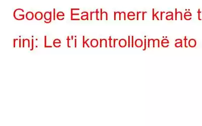 Google Earth merr krahë të rinj: Le t'i kontrollojmë ato