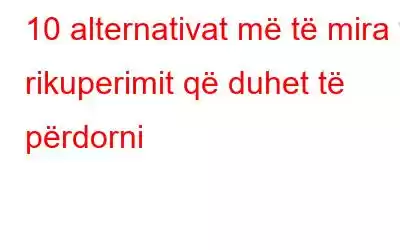 10 alternativat më të mira të rikuperimit që duhet të përdorni