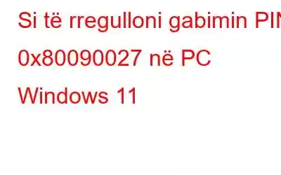 Si të rregulloni gabimin PIN 0x80090027 në PC Windows 11