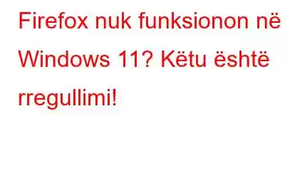 Firefox nuk funksionon në Windows 11? Këtu është rregullimi!