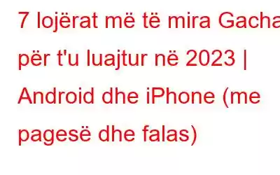 7 lojërat më të mira Gacha për t'u luajtur në 2023 | Android dhe iPhone (me pagesë dhe falas)