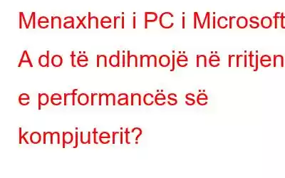 Menaxheri i PC i Microsoft - A do të ndihmojë në rritjen e performancës së kompjuterit?