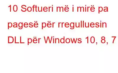 10 Softueri më i mirë pa pagesë për rregulluesin DLL për Windows 10, 8, 7