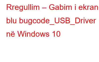 Rregullim – Gabim i ekranit blu bugcode_USB_Driver në Windows 10