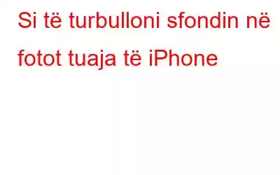 Si të turbulloni sfondin në fotot tuaja të iPhone