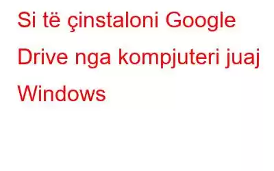 Si të çinstaloni Google Drive nga kompjuteri juaj Windows