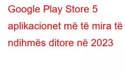 Google Play Store 5 aplikacionet më të mira të ndihmës ditore në 2023