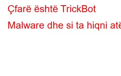 Çfarë është TrickBot Malware dhe si ta hiqni atë