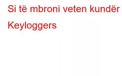 Si të mbroni veten kundër Keyloggers