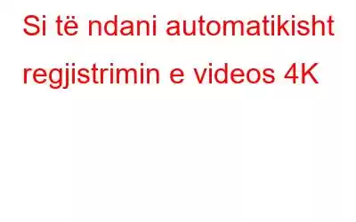 Si të ndani automatikisht regjistrimin e videos 4K