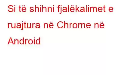 Si të shihni fjalëkalimet e ruajtura në Chrome në Android