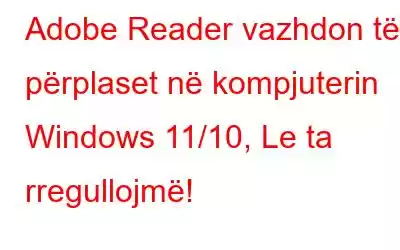 Adobe Reader vazhdon të përplaset në kompjuterin Windows 11/10, Le ta rregullojmë!