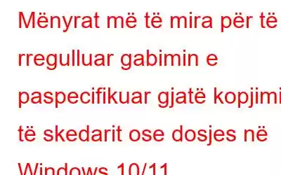 Mënyrat më të mira për të rregulluar gabimin e paspecifikuar gjatë kopjimit të skedarit ose dosjes në Windows 10/11